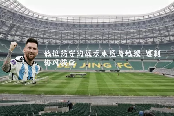低位防守的战术本质与地理-赛制协同效应