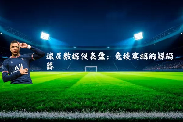 球员数据仪表盘：竞技真相的解码器