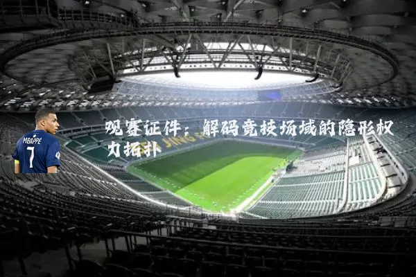 观赛证件:解码竞技场域的隐形权力拓扑